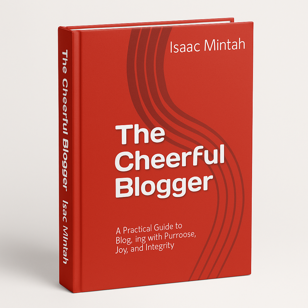 The Cheerful Blogger by Isaac Mintah | Blog with Purpose, Joy & Integrity